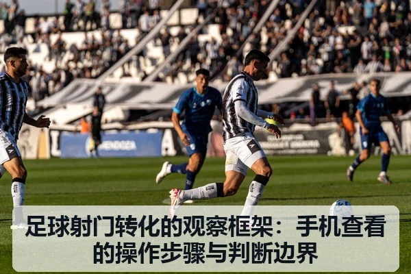 足球射门转化的观察框架:手机查看的操作步骤与判断边界